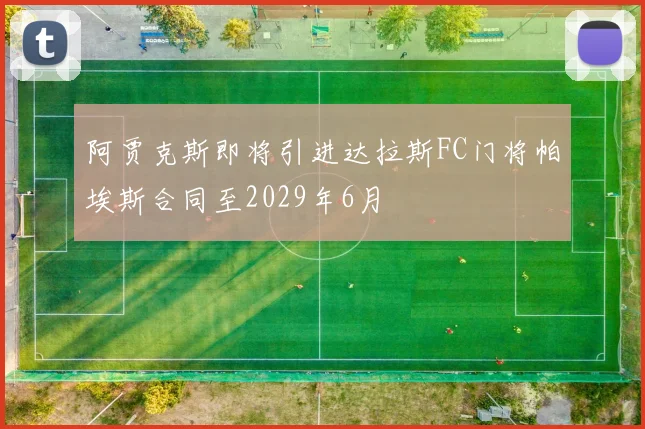 阿贾克斯即将引进达拉斯FC门将帕埃斯合同至2029年6月