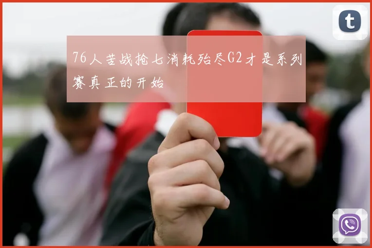 76人苦战抢七消耗殆尽G2才是系列赛真正的开始